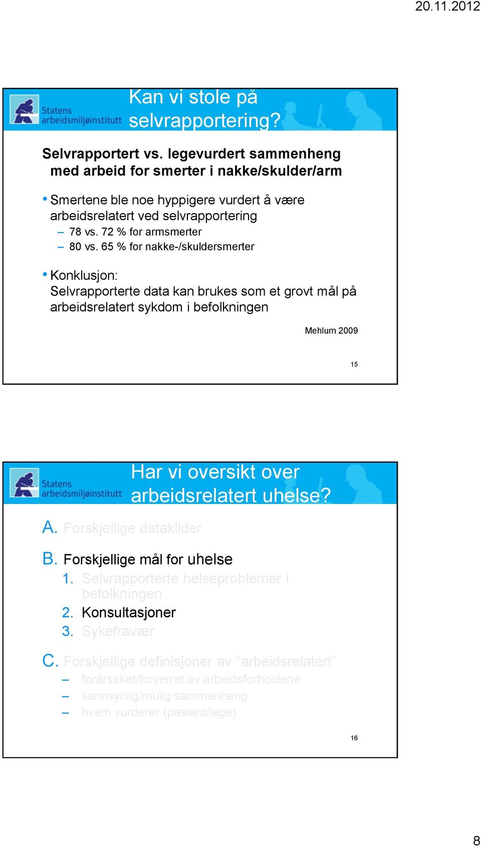 65 % for nakke-/skuldersmerter Konklusjon: Selvrapporterte data kan brukes som et grovt mål på arbeidsrelatert sykdom i befolkningen Mehlum 2009 15 A.