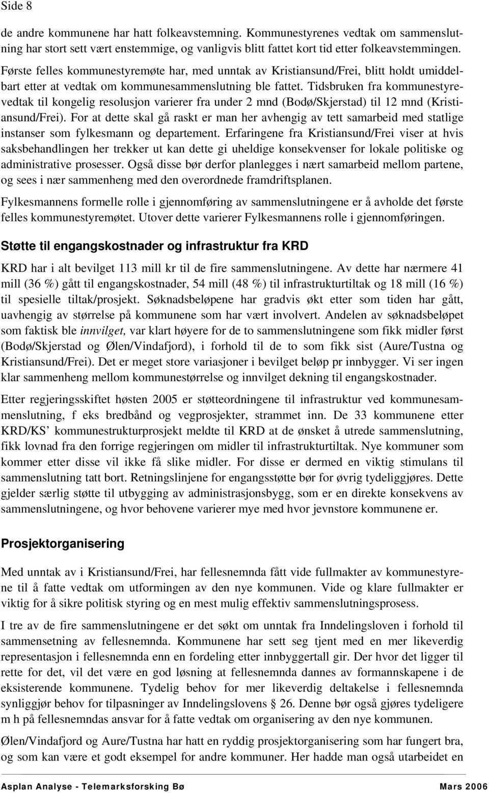Tidsbruken fra kommunestyrevedtak til kongelig resolusjon varierer fra under 2 mnd (Bodø/Skjerstad) til 12 mnd (Kristiansund/Frei).