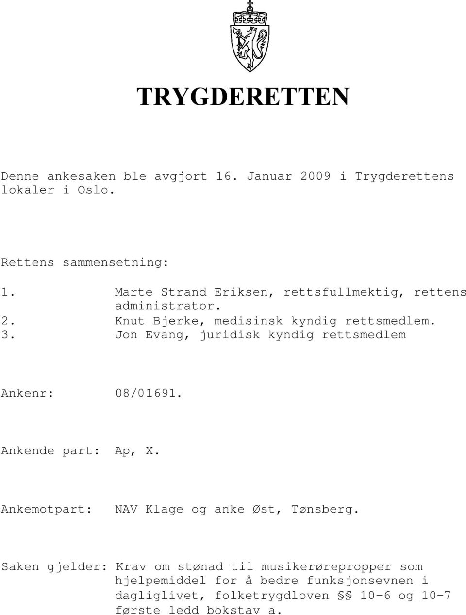 Jon Evang, juridisk kyndig rettsmedlem Ankenr: 08/01691. Ankende part:, X. Ankemotpart: NAV Klage og anke Øst, Tønsberg.