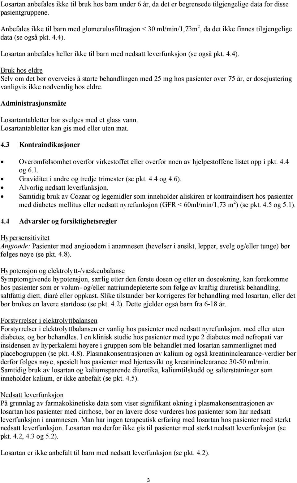 Losartan anbefales heller ikke til barn med nedsatt leverfunksjon (se også pkt. 4.4).