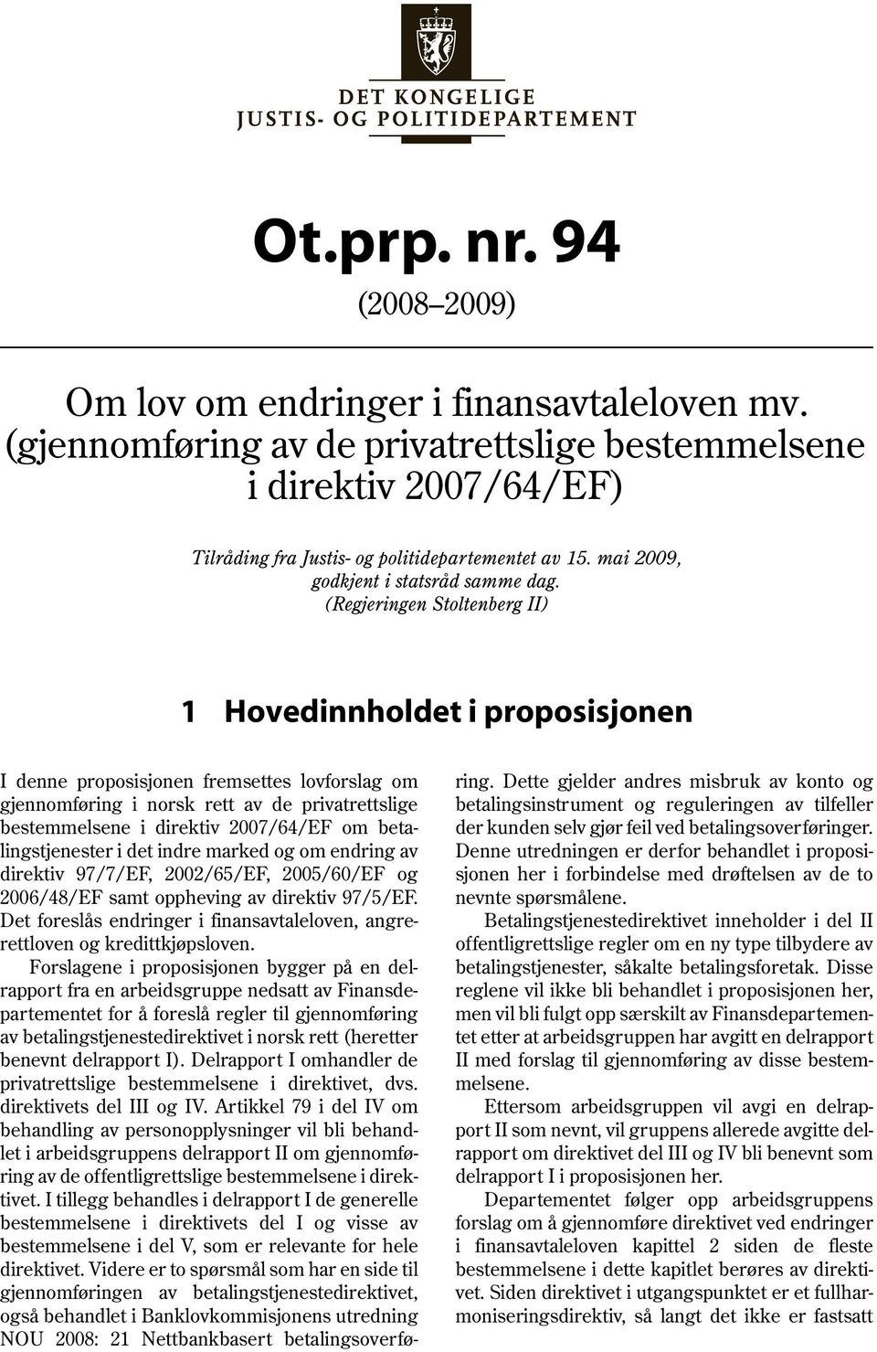 (Regjeringen Stoltenberg II) 1 Hovedinnholdet i proposisjonen I denne proposisjonen fremsettes lovforslag om gjennomføring i norsk rett av de privatrettslige bestemmelsene i direktiv 2007/64/EF om