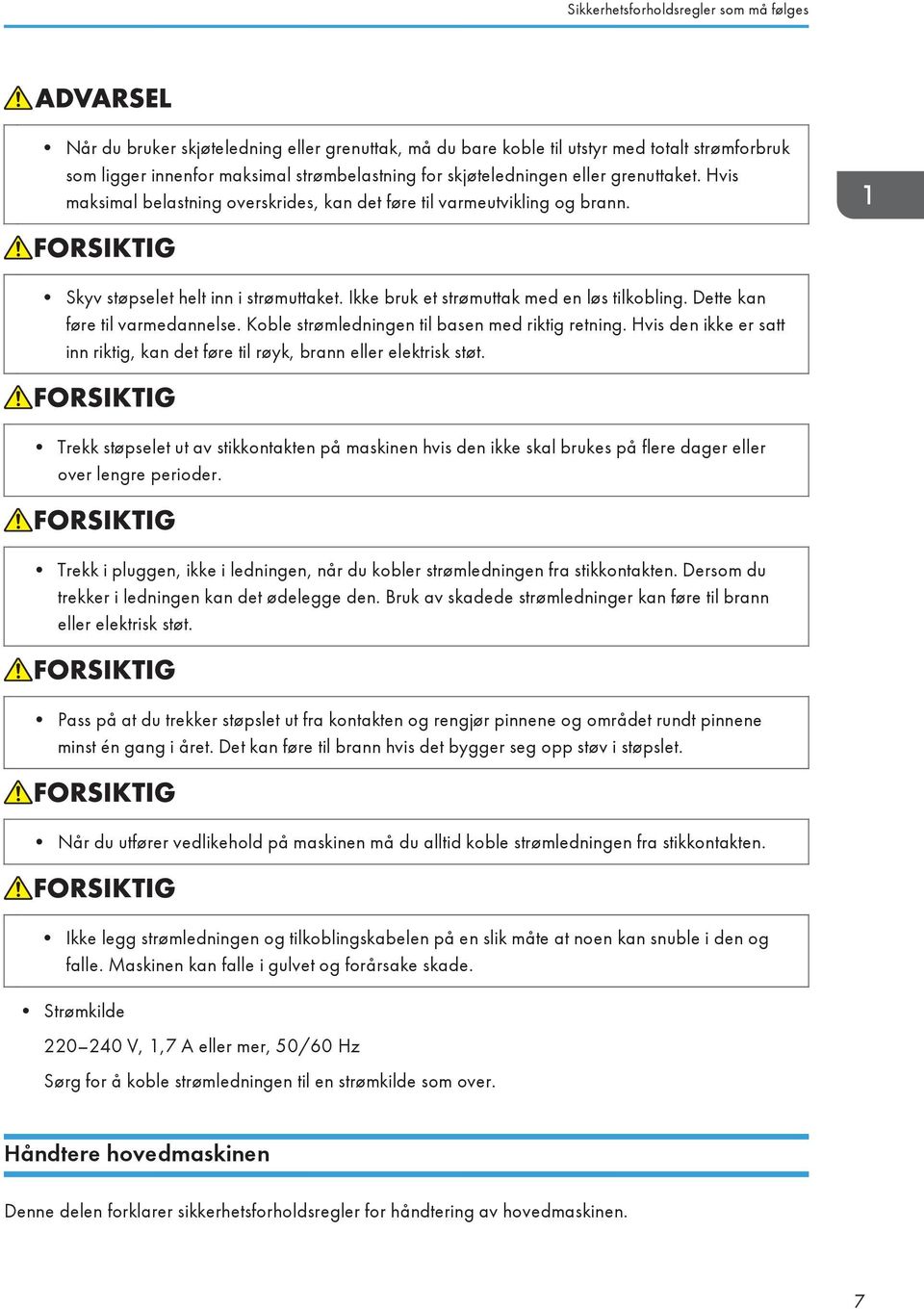 Ikke bruk et strømuttak med en løs tilkobling. Dette kan føre til varmedannelse. Koble strømledningen til basen med riktig retning.