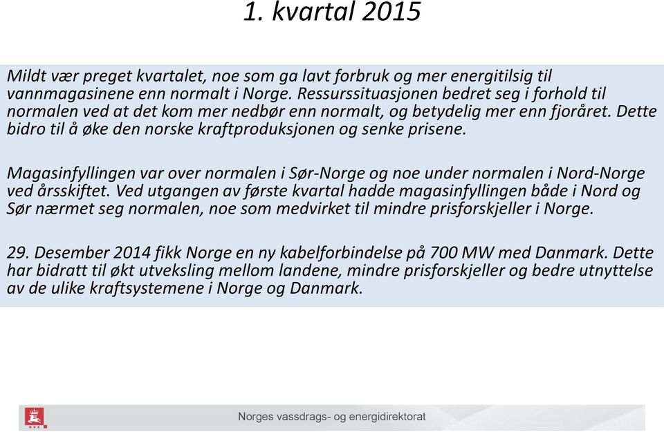 Magasinfyllingen var over normalen i Sør-Norge og noe under normalen i Nord-Norge ved årsskiftet.