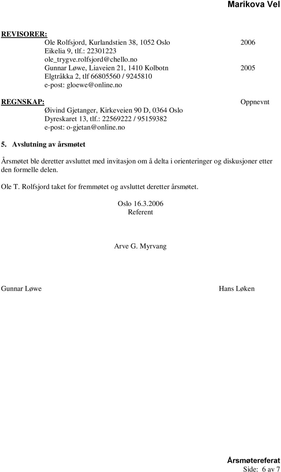 no REGNSKAP: Øivind Gjetanger, Kirkeveien 90 D, 0364 Oslo Dyreskaret 13, tlf.: 22569222 / 95159382 e-post: o-gjetan@online.no Oppnevnt 5.