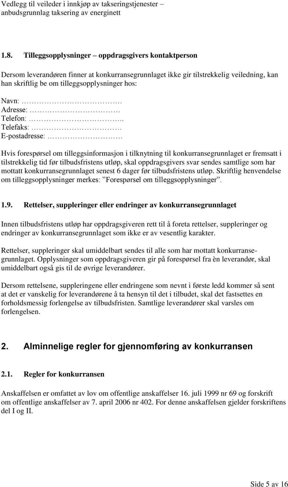 . Telefaks: E-postadresse: Hvis forespørsel om tilleggsinformasjon i tilknytning til konkurransegrunnlaget er fremsatt i tilstrekkelig tid før tilbudsfristens utløp, skal oppdragsgivers svar sendes