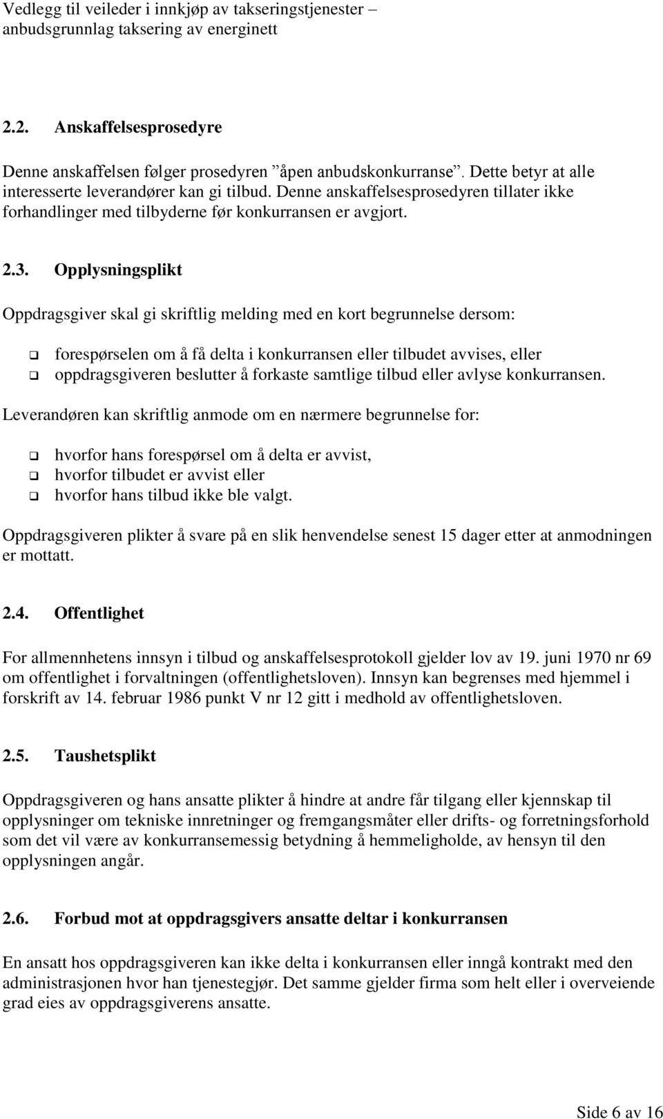 Opplysningsplikt Oppdragsgiver skal gi skriftlig melding med en kort begrunnelse dersom: forespørselen om å få delta i konkurransen eller tilbudet avvises, eller oppdragsgiveren beslutter å forkaste