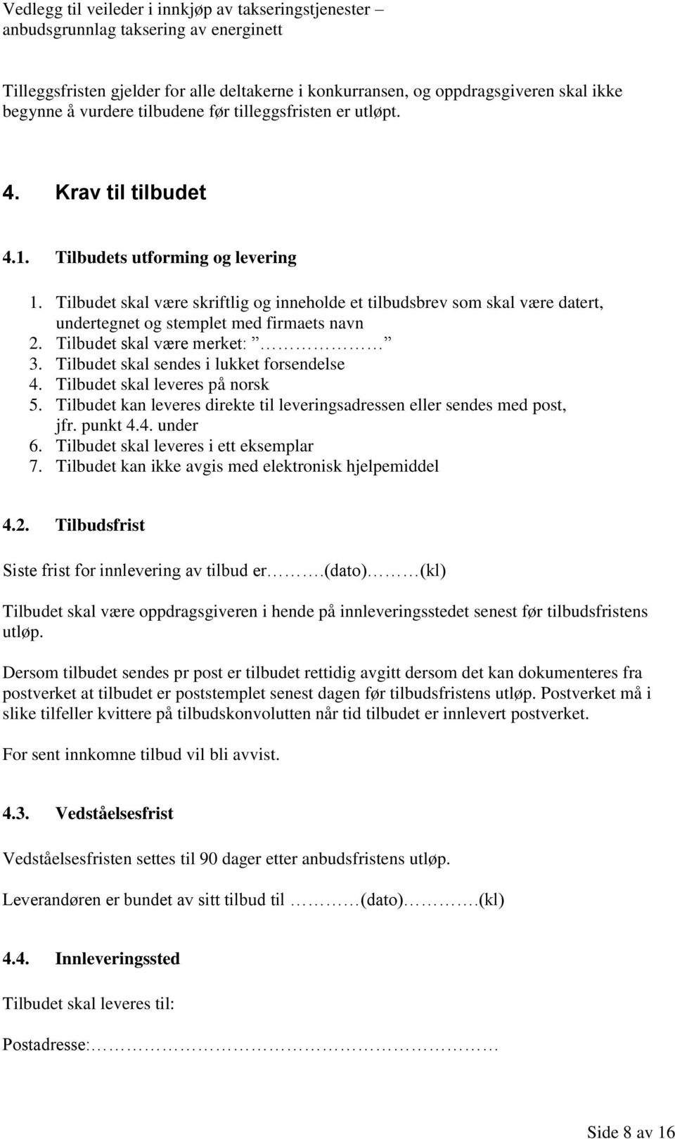 Tilbudet skal sendes i lukket forsendelse 4. Tilbudet skal leveres på norsk 5. Tilbudet kan leveres direkte til leveringsadressen eller sendes med post, jfr. punkt 4.4. under 6.