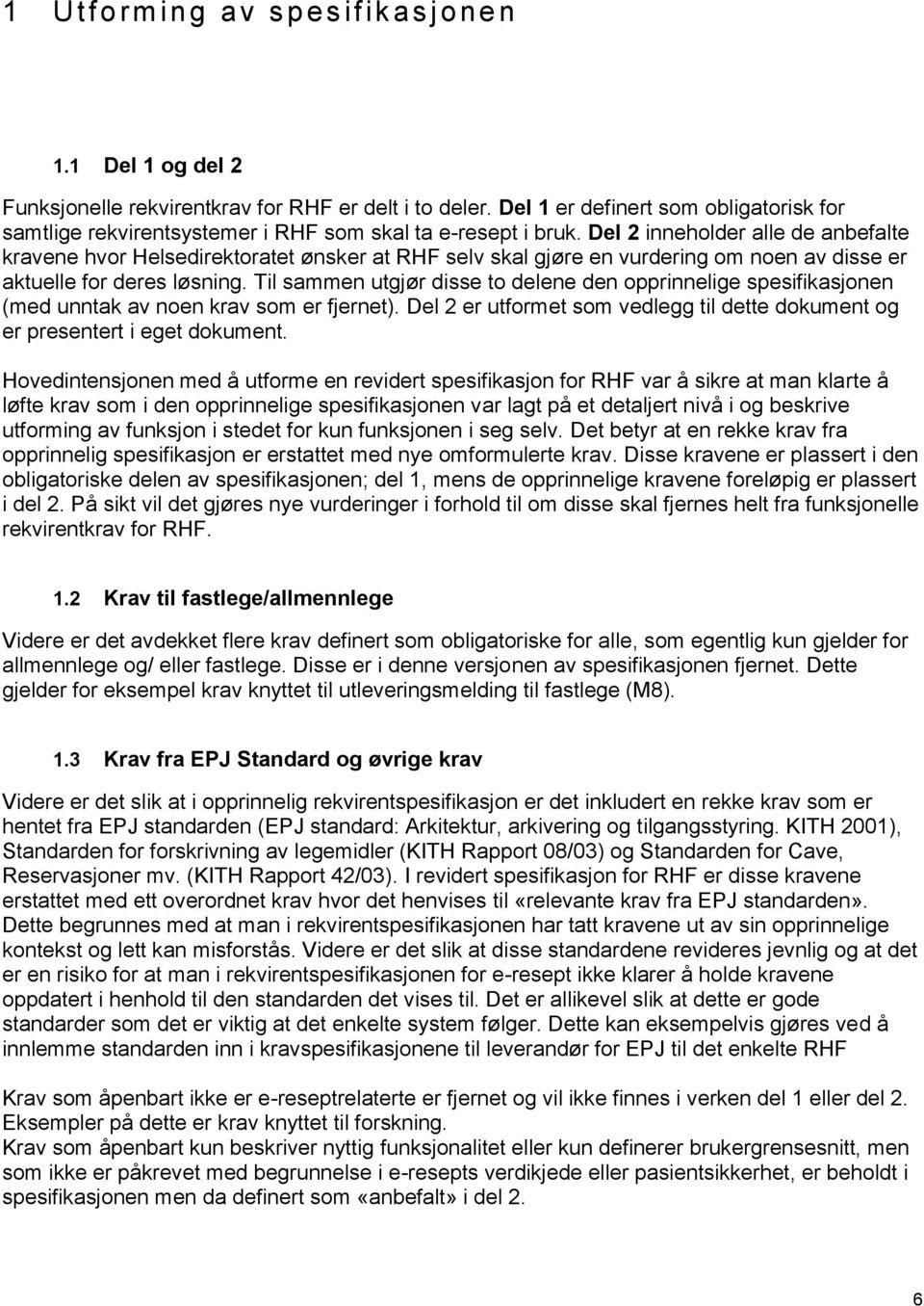 Del 2 inneholder alle de anbefalte kravene hvor Helsedirektoratet ønsker at selv skal gjøre en vurdering om noen av disse er aktuelle for deres løsning.