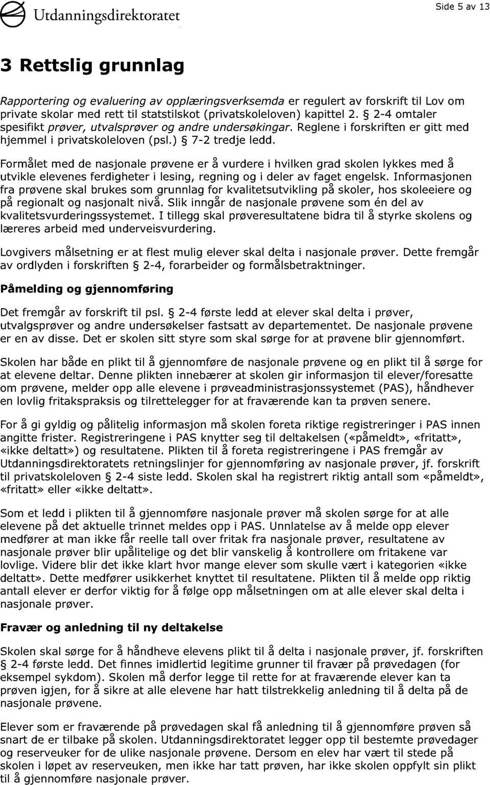 Formålet med de nasjonale prøvene er å vurdere i hvilken grad skolen lykkes med å utvikle elevenes ferdigheter i lesing, regning og i deler av faget engelsk.