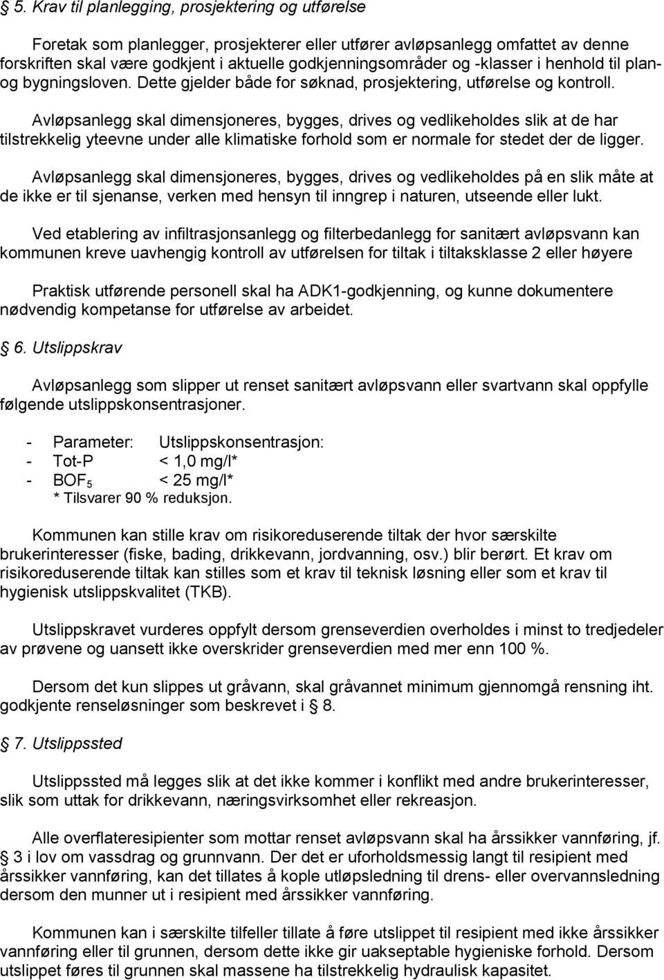 Avløpsanlegg skal dimensjoneres, bygges, drives og vedlikeholdes slik at de har tilstrekkelig yteevne under alle klimatiske forhold som er normale for stedet der de ligger.