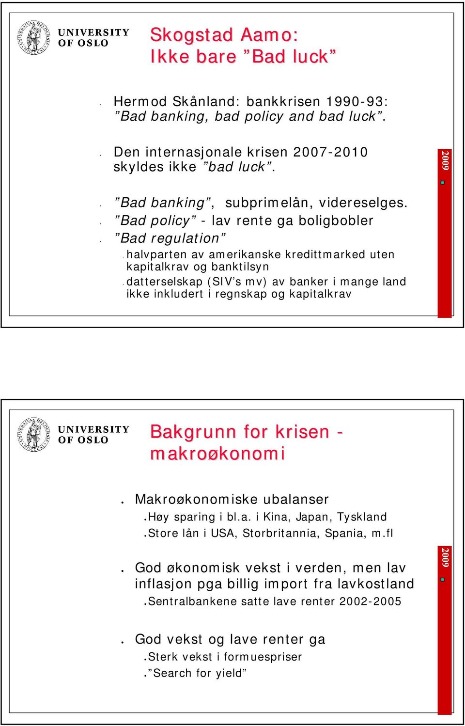 policy - lav rente ga boligbobler regulation halvparten av amerikanske kredittmarked uten kapitalkrav og banktilsyn datterselskap (SIV s mv) av banker i mange land ikke inkludert i regnskap og