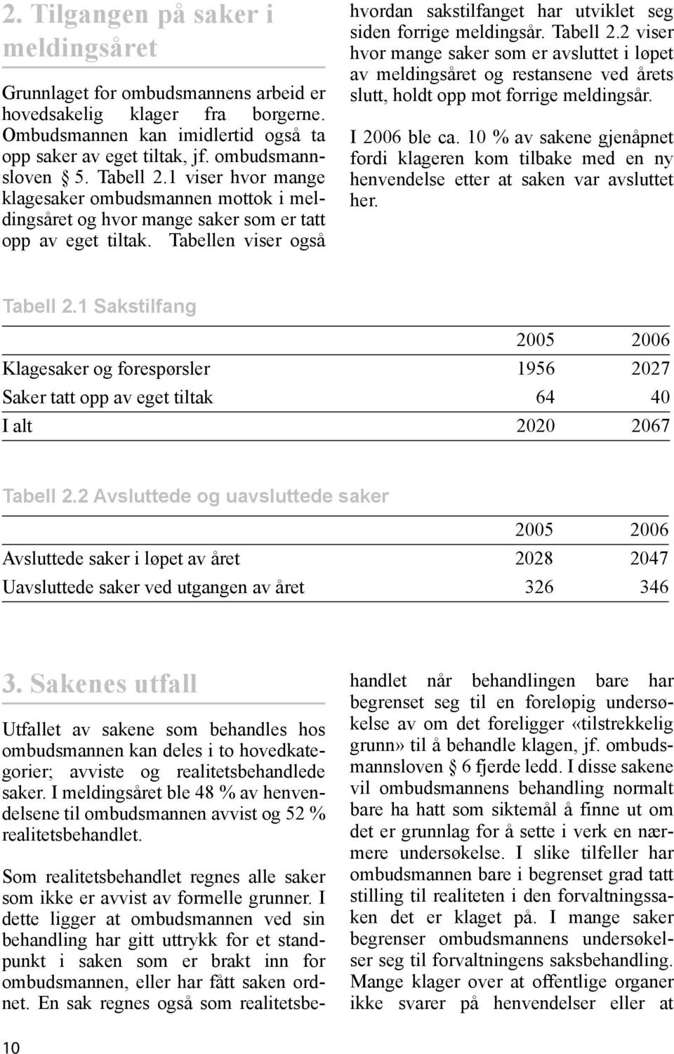 Tabellen viser også hvordan sakstilfanget har utviklet seg siden forrige meldingsår. Tabell 2.