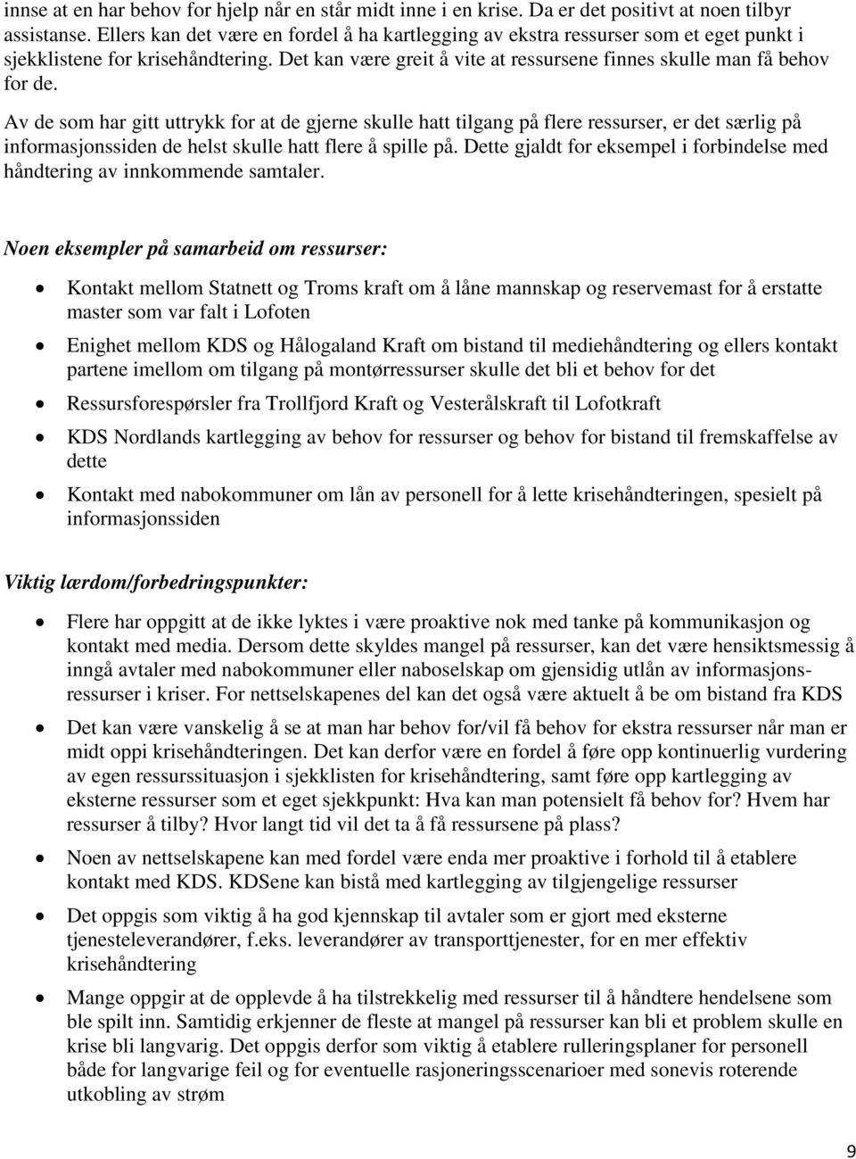 Av de som har gitt uttrykk for at de gjerne skulle hatt tilgang på flere ressurser, er det særlig på informasjonssiden de helst skulle hatt flere å spille på.