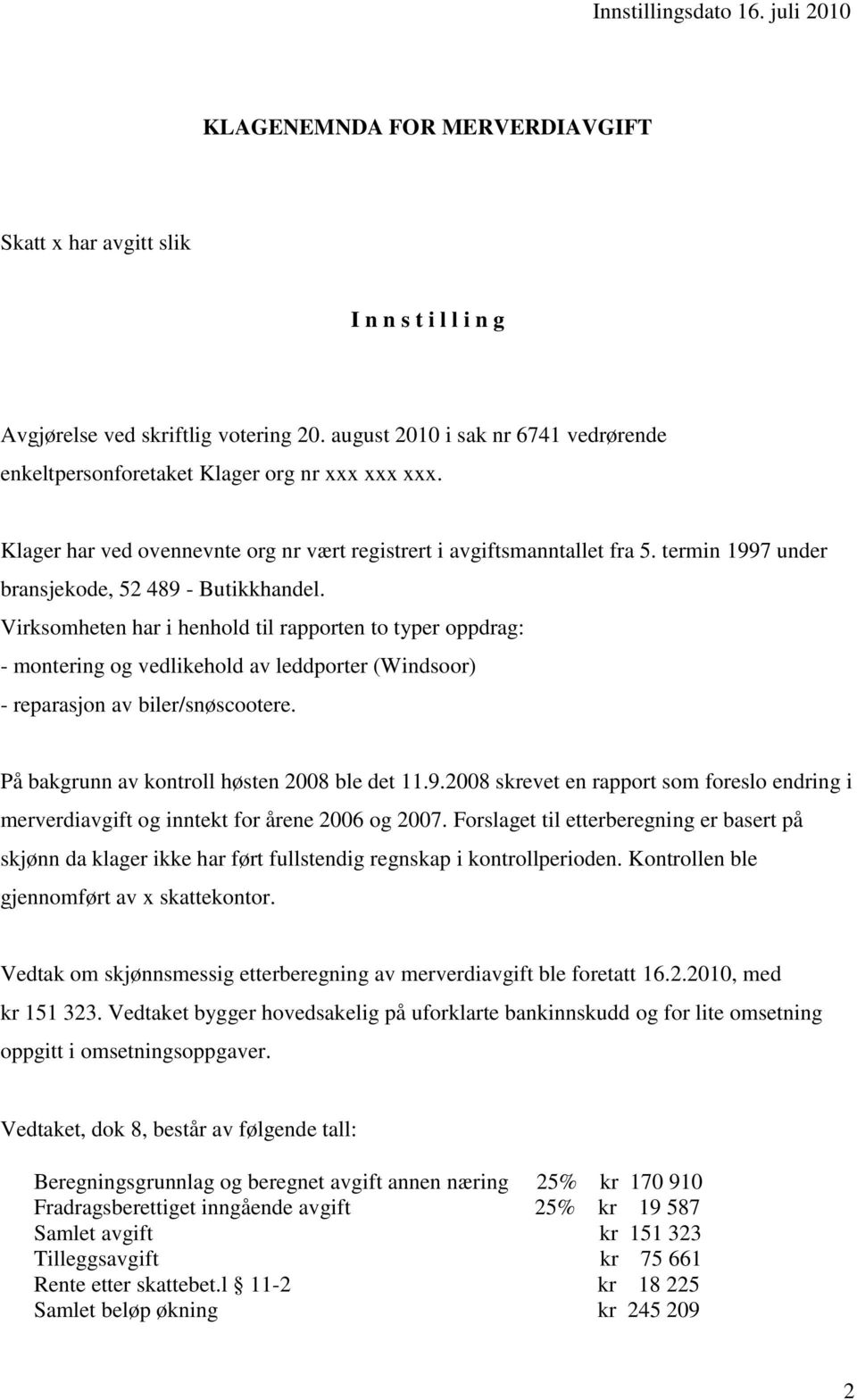 termin 1997 under bransjekode, 52 489 - Butikkhandel. Virksomheten har i henhold til rapporten to typer oppdrag: - montering og vedlikehold av leddporter (Windsoor) - reparasjon av biler/snøscootere.