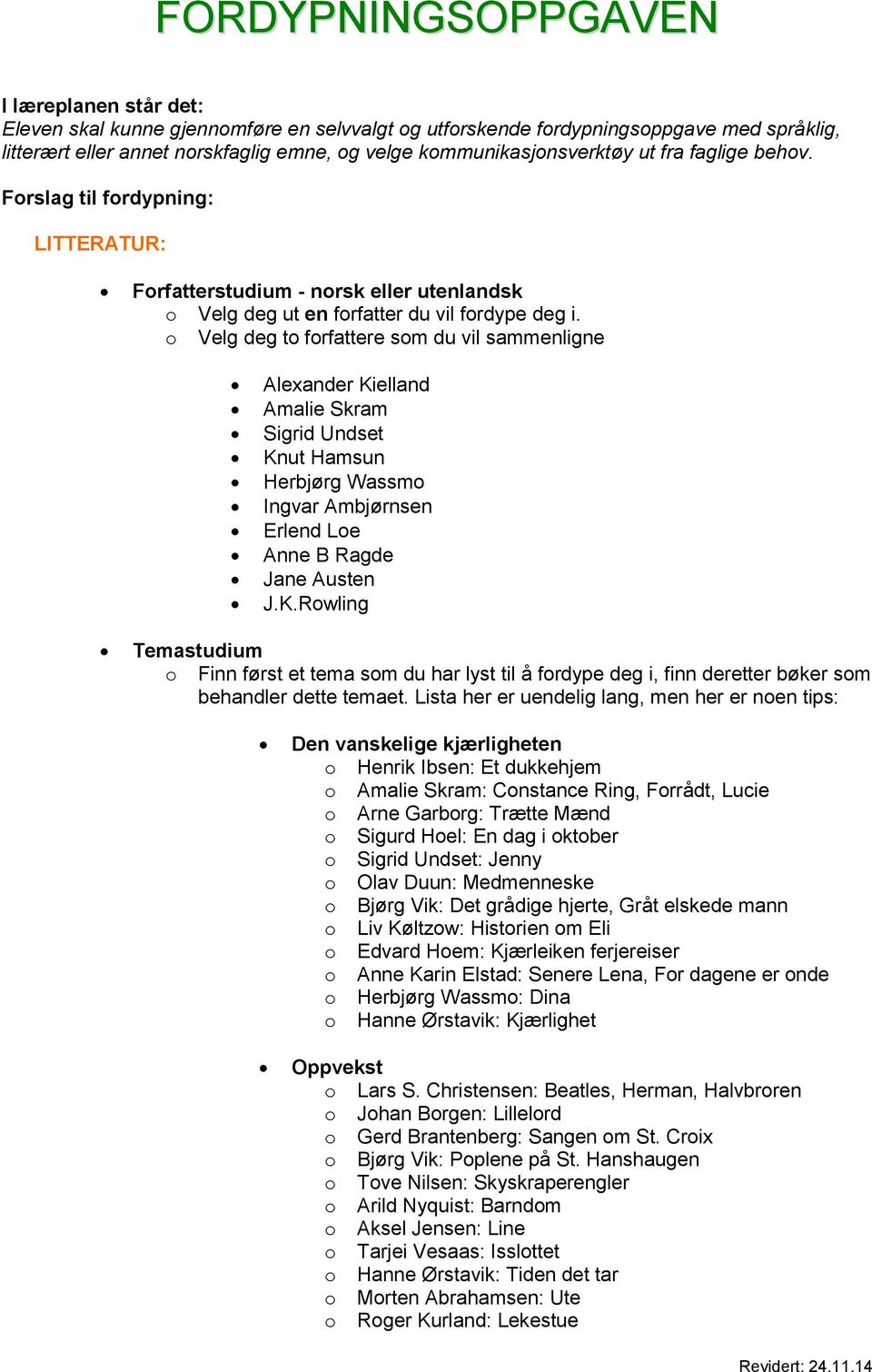 o Velg deg to forfattere som du vil sammenligne Alexander Kielland Amalie Skram Sigrid Undset Knut Hamsun Herbjørg Wassmo Ingvar Ambjørnsen Erlend Loe Anne B Ragde Jane Austen J.K.Rowling Temastudium o Finn først et tema som du har lyst til å fordype deg i, finn deretter bøker som behandler dette temaet.