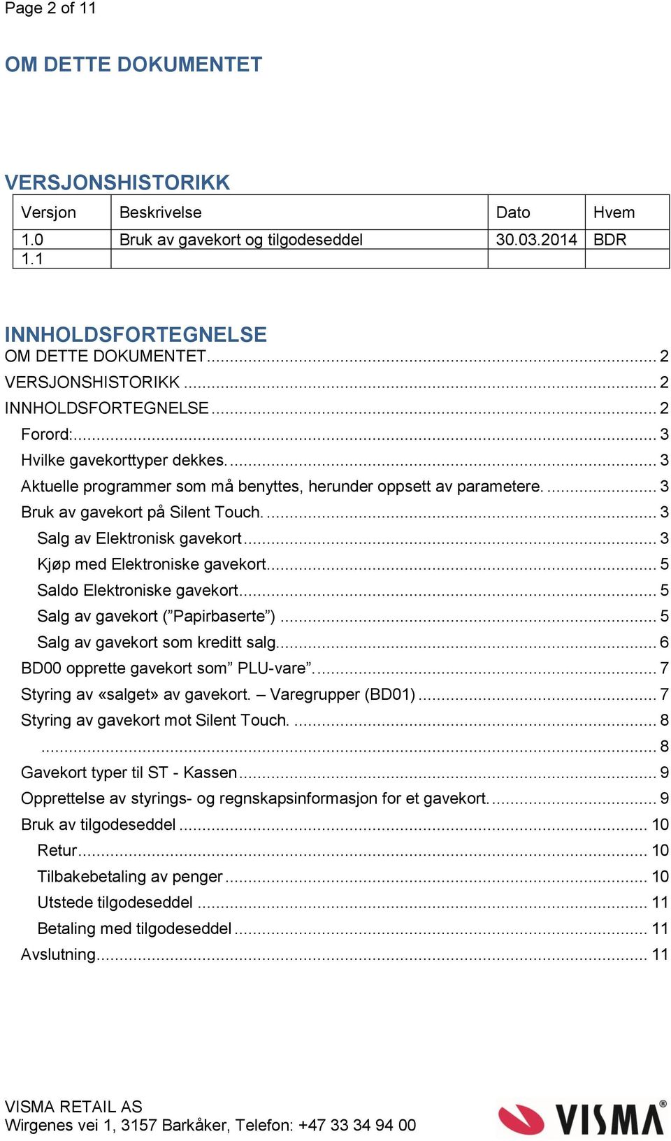 ... 3 Salg av Elektronisk gavekort... 3 Kjøp med Elektroniske gavekort... 5 Saldo Elektroniske gavekort... 5 Salg av gavekort ( Papirbaserte )... 5 Salg av gavekort som kreditt salg.