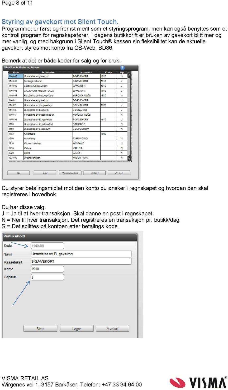 BD86. Bemerk at det er både koder for salg og for bruk. Du styrer betalingsmidlet mot den konto du ønsker i regnskapet og hvordan den skal registreres i hovedbok.