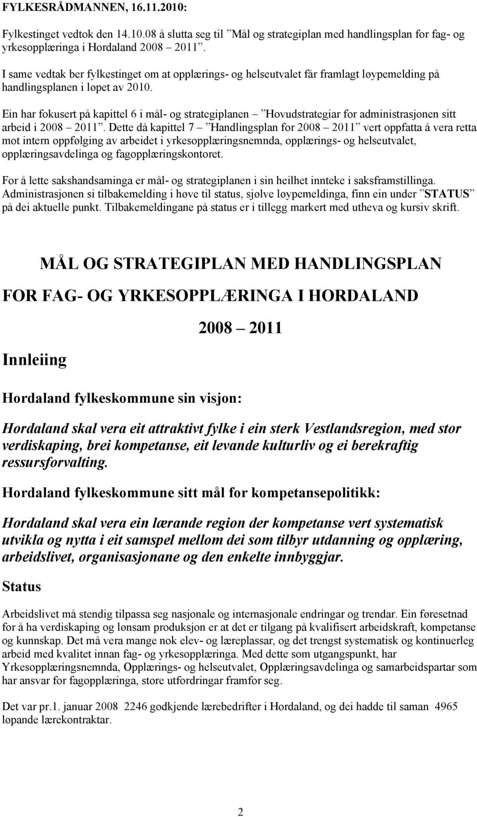 Ein har fokusert på kapittel 6 i mål- og strategiplanen Hovudstrategiar for administrasjonen sitt arbeid i 2008 2011.