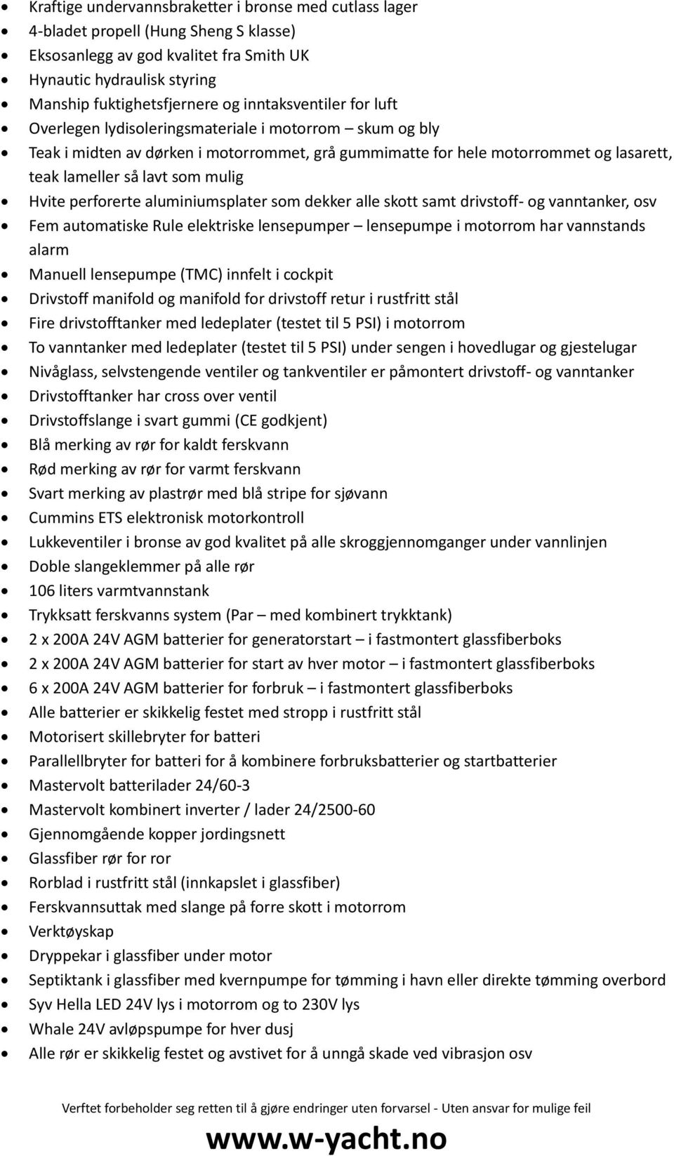 mulig Hvite perforerte aluminiumsplater som dekker alle skott samt drivstoff- og vanntanker, osv Fem automatiske Rule elektriske lensepumper lensepumpe i motorrom har vannstands alarm Manuell