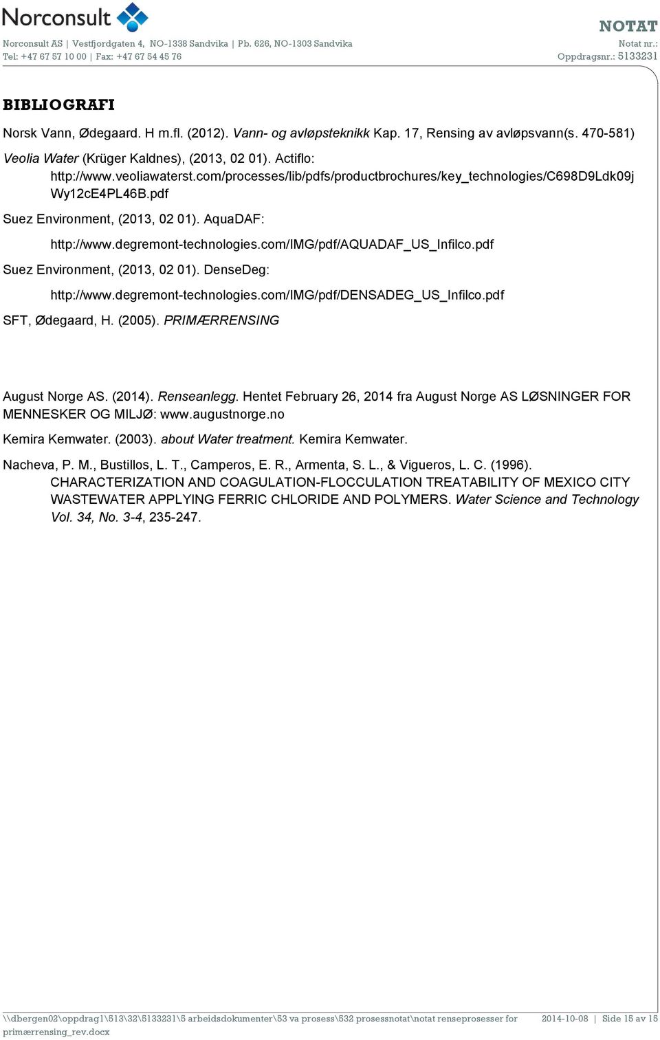 pdf Suez Environment, (2013, 02 01). DenseDeg: http://www.degremont-technologies.com/img/pdf/densadeg_us_infilco.pdf SFT, Ødegaard, H. (2005). PRIMÆRRENSING August Norge AS. (2014). Renseanlegg.