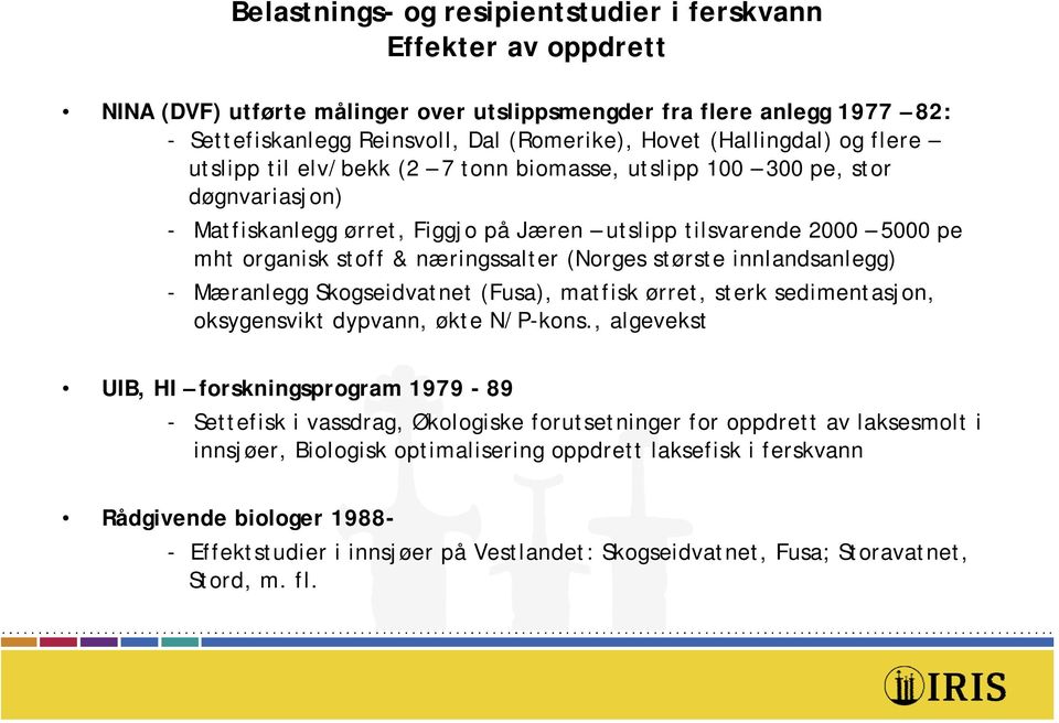 næringssalter (Norges største innlandsanlegg) - Mæranlegg Skogseidvatnet (Fusa), matfisk ørret, sterk sedimentasjon, oksygensvikt dypvann, økte N/P-kons.