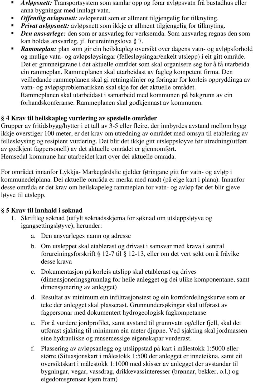 forureiningslova 7. Rammeplan: plan som gir ein heilskapleg oversikt over dagens vatn- og avløpsforhold og mulige vatn- og avløpsløysingar (fellesløysingar/enkelt utslepp) i eit gitt område.