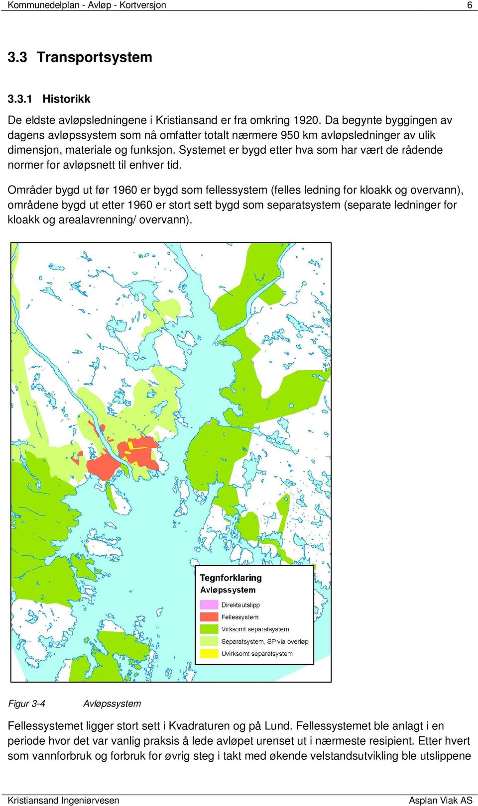 Systemet er bygd etter hva som har vært de rådende normer for avløpsnett til enhver tid.