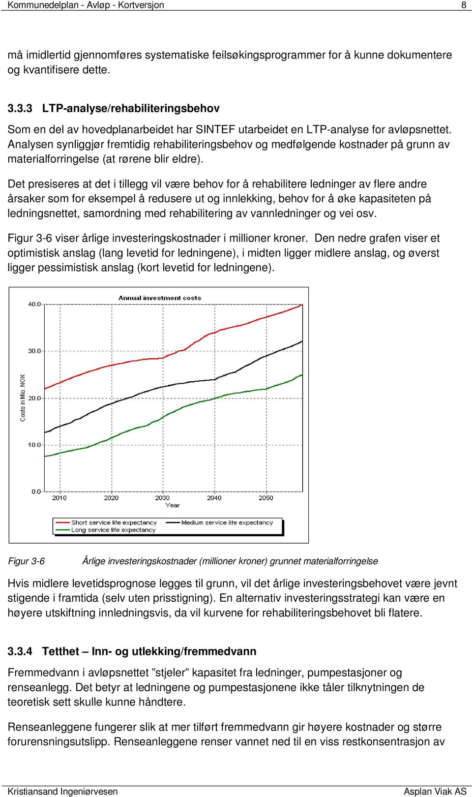 Analysen synliggjør fremtidig rehabiliteringsbehov og medfølgende kostnader på grunn av materialforringelse (at rørene blir eldre).