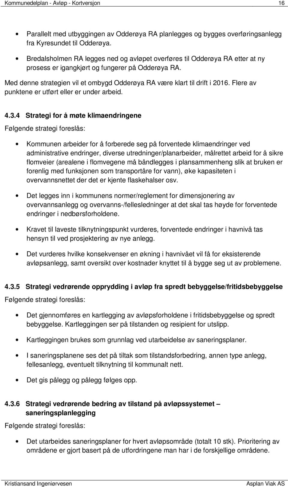 Med denne strategien vil et ombygd Odderøya RA være klart til drift i 2016. Flere av punktene er utført eller er under arbeid. 4.3.