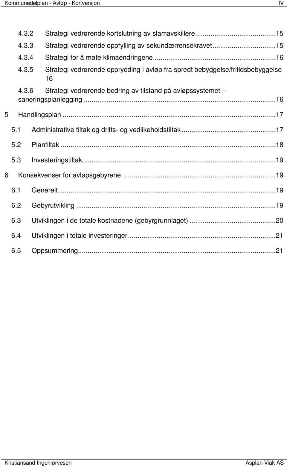 ..16 5 Handlingsplan...17 5.1 Administrative tiltak og drifts- og vedlikeholdstiltak...17 5.2 Plantiltak...18 5.3 Investeringstiltak...19 6 Konsekvenser for avløpsgebyrene...19 6.1 Generelt.