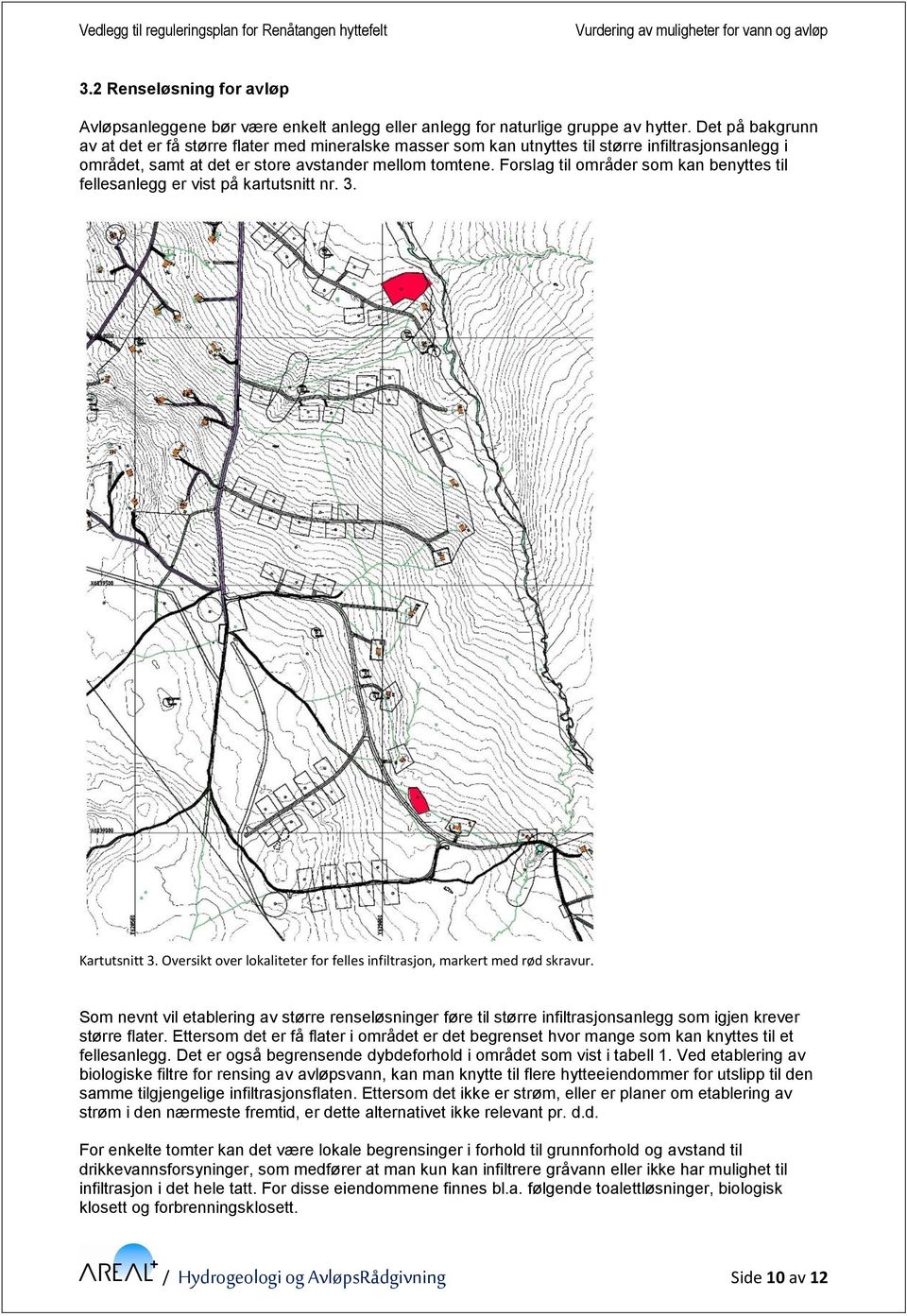 Forslag til områder som kan benyttes til fellesanlegg er vist på kartutsnitt nr. 3. Kartutsnitt 3. Oversikt over lokaliteter for felles infiltrasjon, markert med rød skravur.