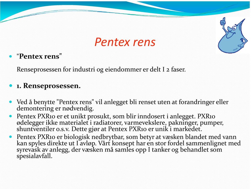 s.v. Dette gjør at Pentex PXR10 er unik i markedet. Pentex PXR10 er biologisk nedbrytbar, som betyr at væsken blandet med vann kan spyles direkte ut I avløp.