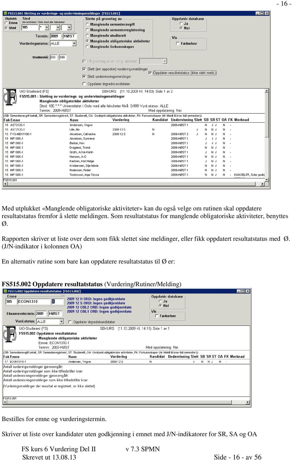 Rapporten skriver ut liste over dem som fikk slettet sine meldinger, eller fikk oppdatert resultatstatus med Ø.