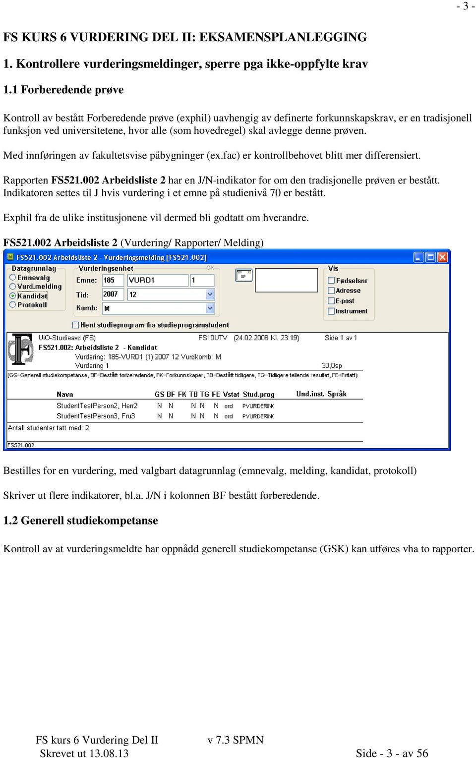 denne prøven. Med innføringen av fakultetsvise påbygninger (ex.fac) er kontrollbehovet blitt mer differensiert. Rapporten FS521.