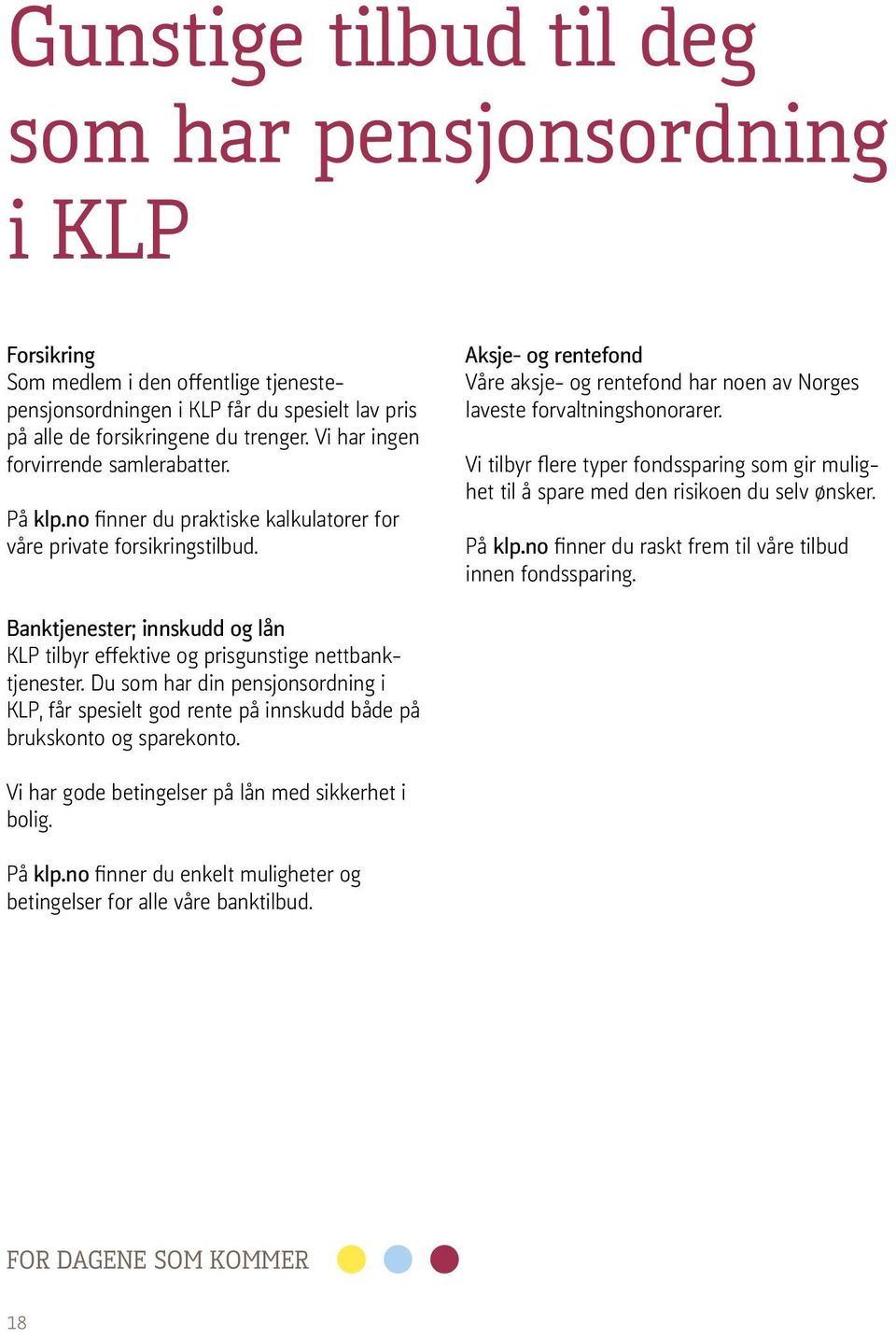 Aksje- og rentefond Våre aksje- og rentefond har noen av Norges laveste forvaltningshonorarer. Vi tilbyr flere typer fondssparing som gir mulighet til å spare med den risikoen du selv ønsker. På klp.