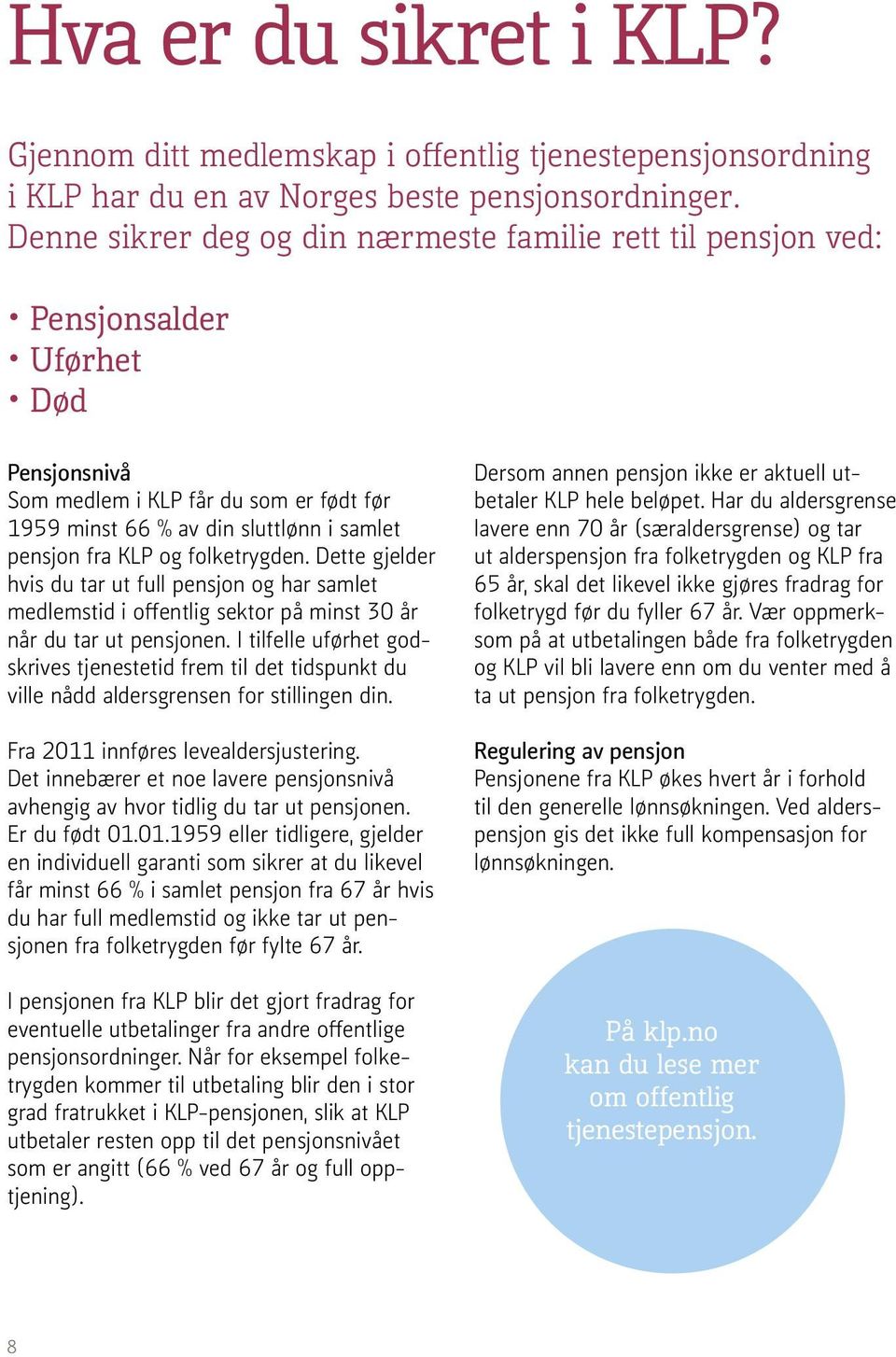 og folketrygden. Dette gjelder hvis du tar ut full pensjon og har samlet medlemstid i offentlig sektor på minst 30 år når du tar ut pensjonen.