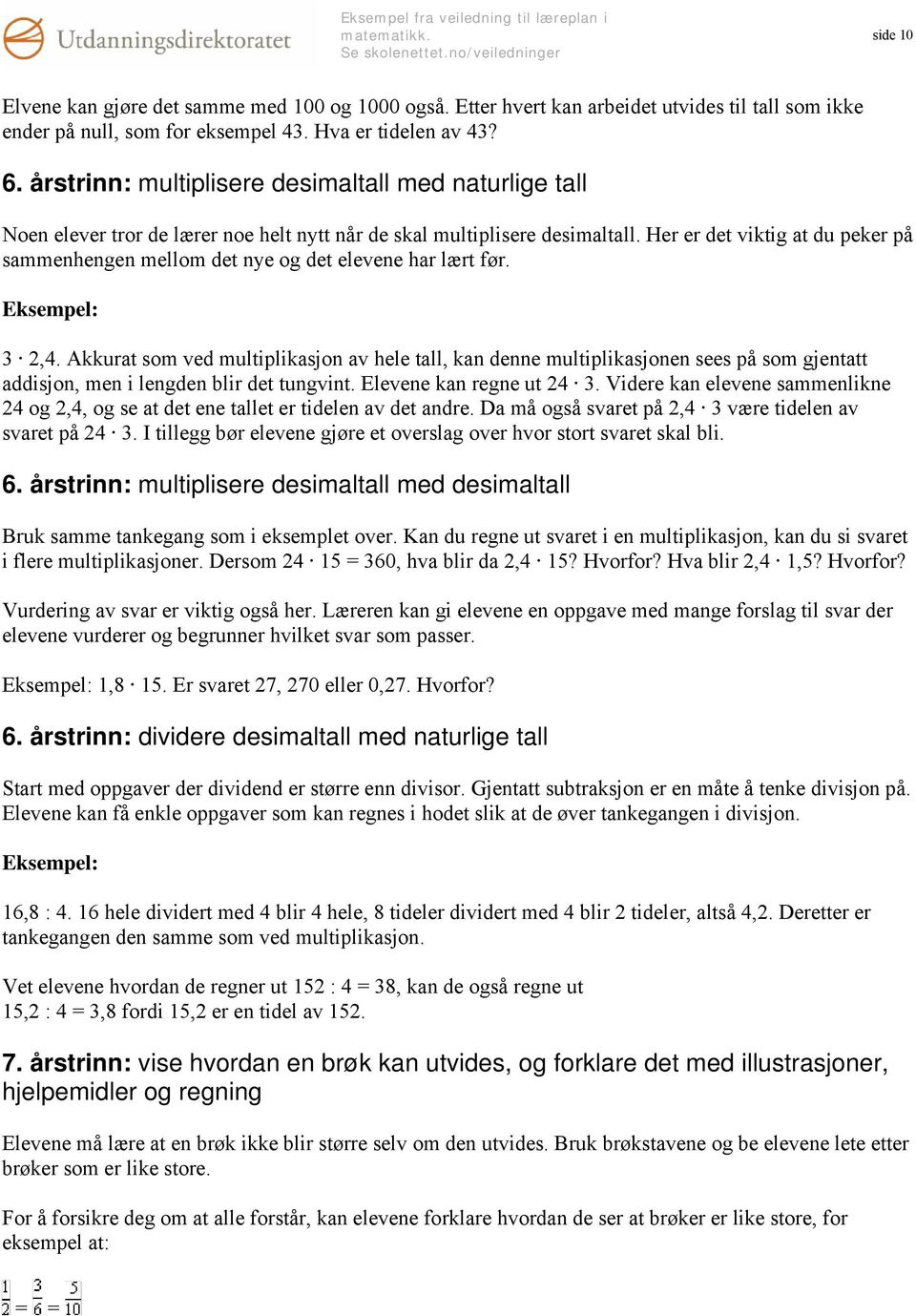 Her er det viktig at du peker på sammenhengen mellom det nye og det elevene har lært før. Eksempel: 3 2,4.