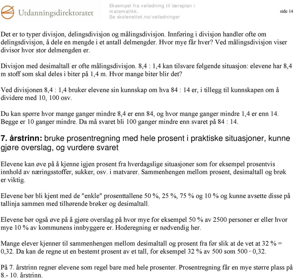 8,4 : 1,4 kan tilsvare følgende situasjon: elevene har 8,4 m stoff som skal deles i biter på 1,4 m. Hvor mange biter blir det?