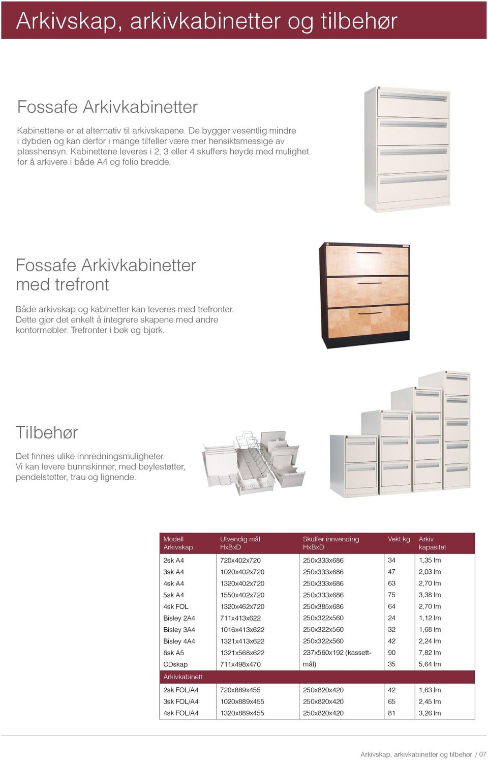 Kabinettene leveres i 2, 3 eller 4 skuffers høyde med mulighet for å arkivere i både A4 og folio bredde. Fossafe Arkivkabinetter med trefront Både arkivskap og kabinetter kan leveres med trefronter.