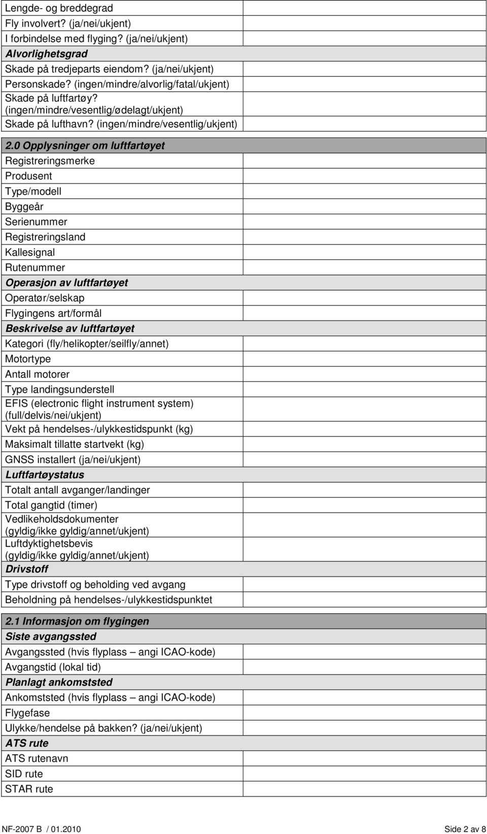 0 Opplysninger om luftfartøyet Registreringsmerke Produsent Type/modell Byggeår Serienummer Registreringsland Kallesignal Rutenummer Operasjon av luftfartøyet Operatør/selskap Flygingens art/formål