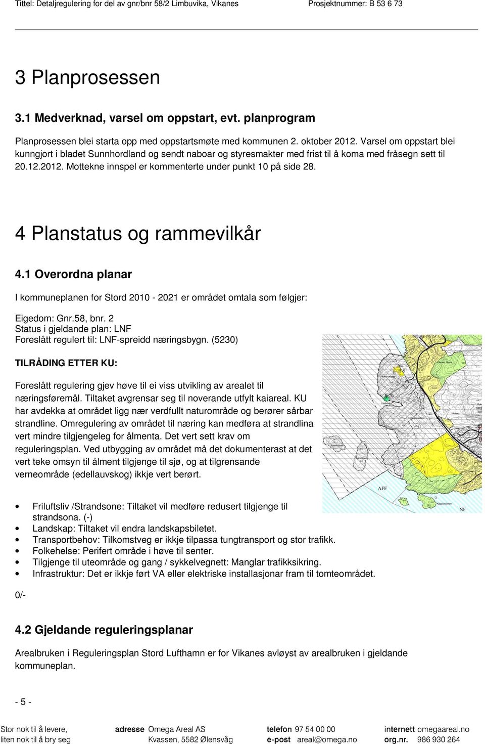 4 Planstatus og rammevilkår 4.1 Overordna planar I kommuneplanen for Stord 2010-2021 er området omtala som følgjer: Eigedom: Gnr.58, bnr.