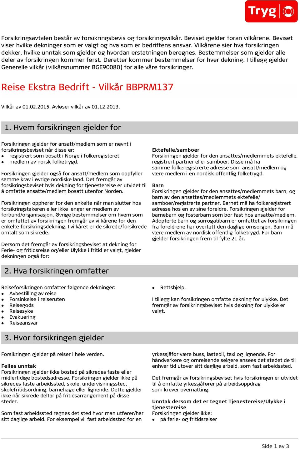 Deretter kommer bestemmelser for hver dekning. I tillegg gjelder Generelle vilkår (vilkårsnummer BGE90080) for alle våre forsikringer. Reise Ekstra Bedrift - Vilkår BBPRM137 Vilkår av 01.02.2015.