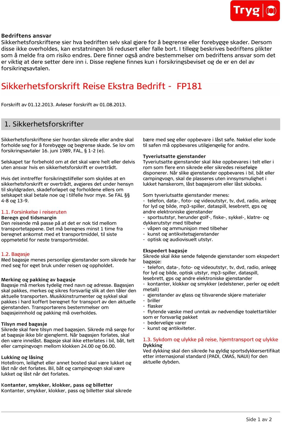 Disse reglene finnes kun i forsikringsbeviset og de er en del av forsikringsavtalen. Sikkerhetsforskrift Reise Ekstra Bedrift - FP181 Forskrift av 01.12.2013. Avløser forskrift av 01.08.2013. 1.