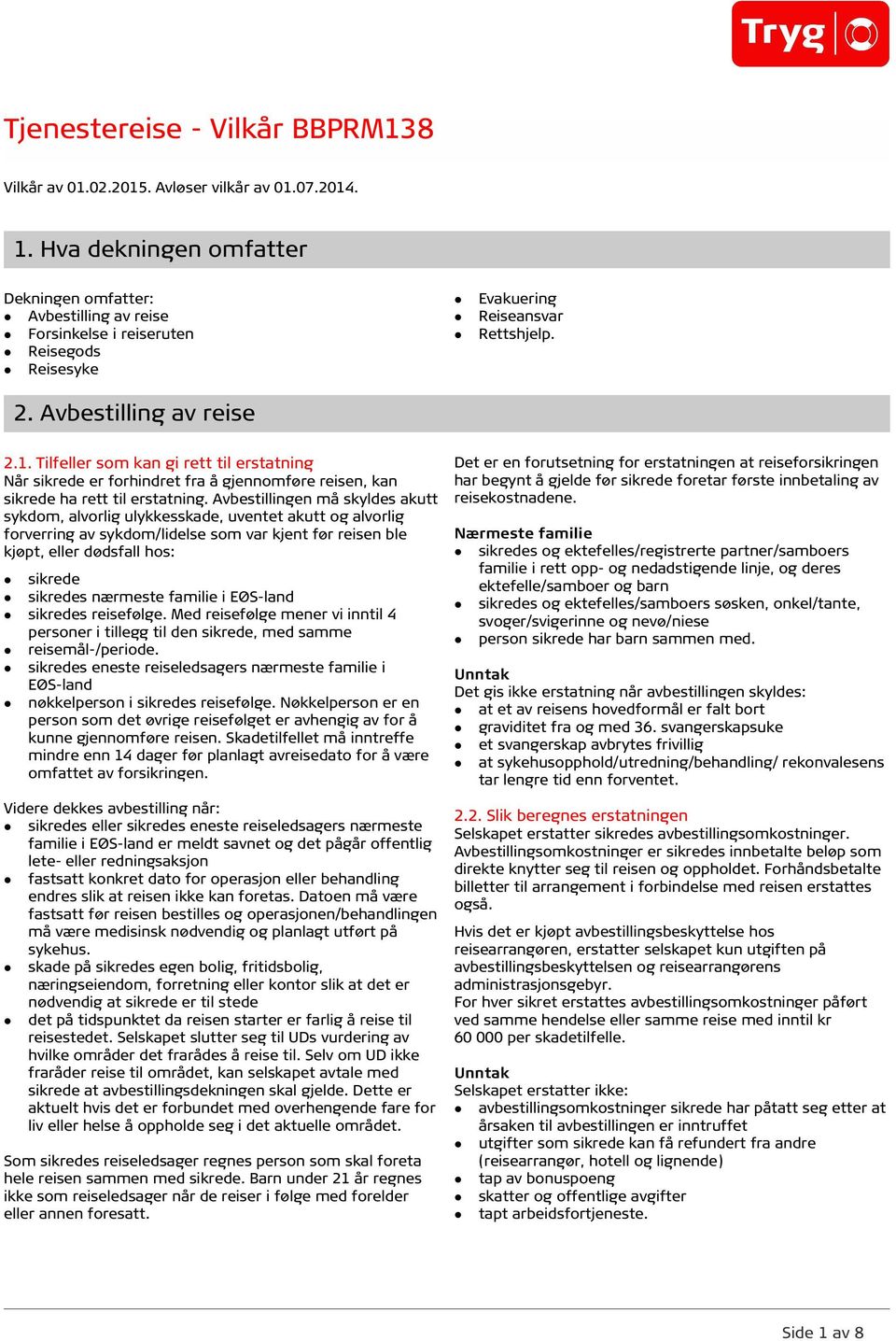 Avbestillingen må skyldes akutt sykdom, alvorlig ulykkesskade, uventet akutt og alvorlig forverring av sykdom/lidelse som var kjent før reisen ble kjøpt, eller dødsfall hos: sikrede sikredes nærmeste