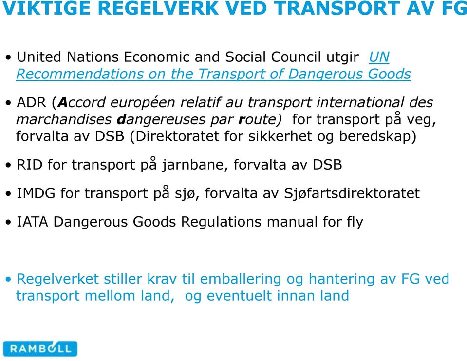 for sikkerhet og beredskap) RID for transport på jarnbane, forvalta av DSB IMDG for transport på sjø, forvalta av Sjøfartsdirektoratet IATA