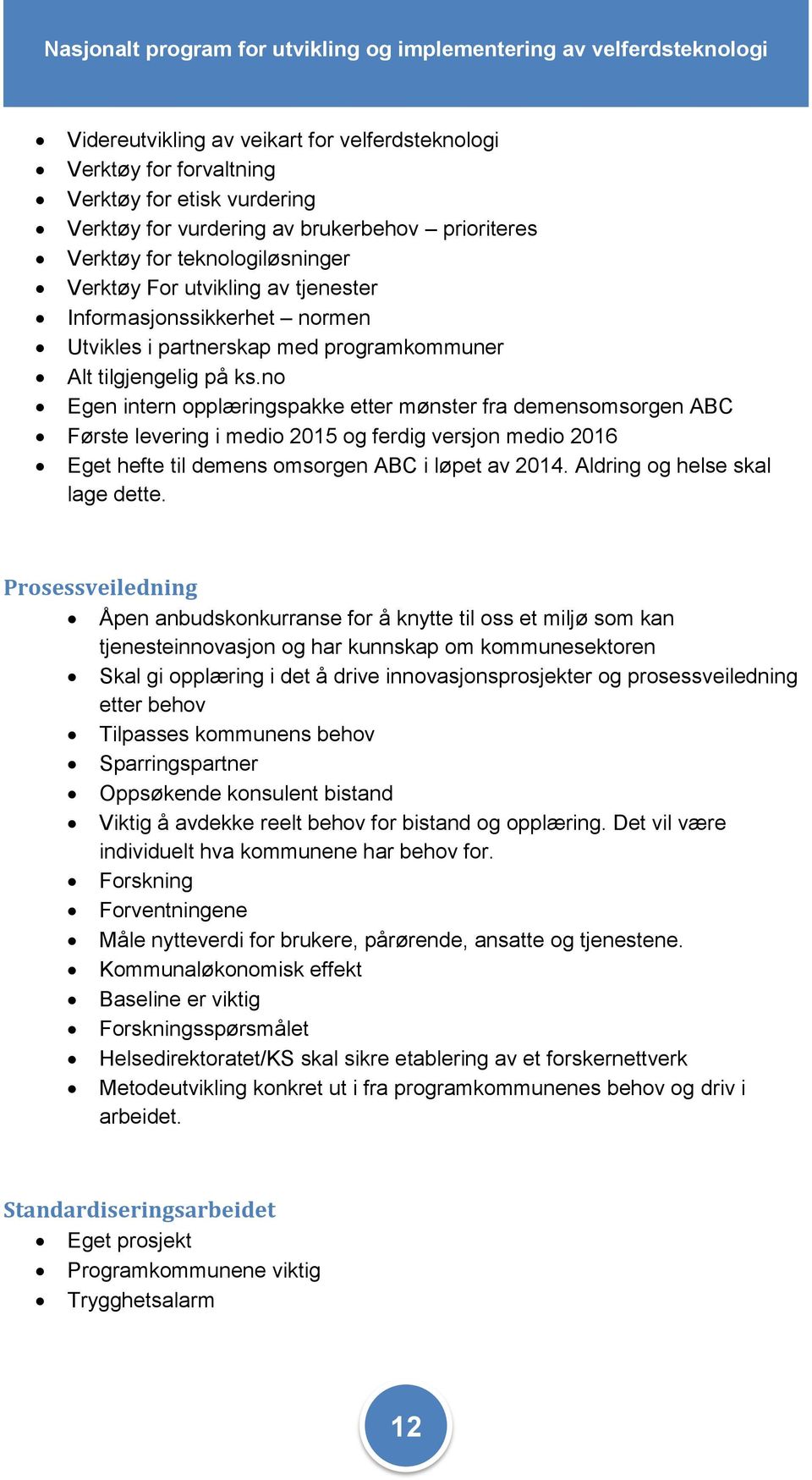 no Egen intern opplæringspakke etter mønster fra demensomsorgen ABC Første levering i medio 2015 og ferdig versjon medio 2016 Eget hefte til demens omsorgen ABC i løpet av 2014.