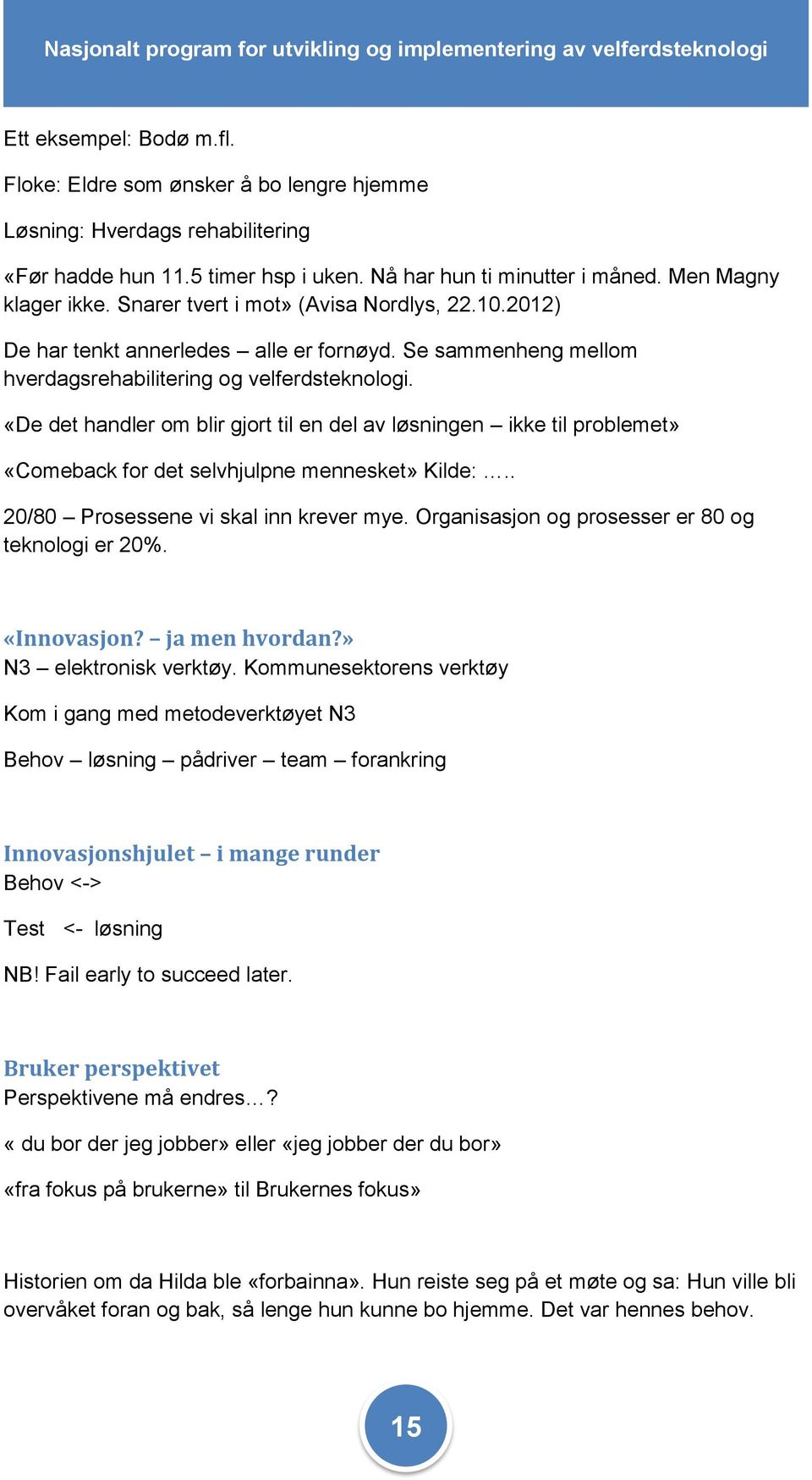 «De det handler om blir gjort til en del av løsningen ikke til problemet» «Comeback for det selvhjulpne mennesket» Kilde:.. 20/80 Prosessene vi skal inn krever mye.