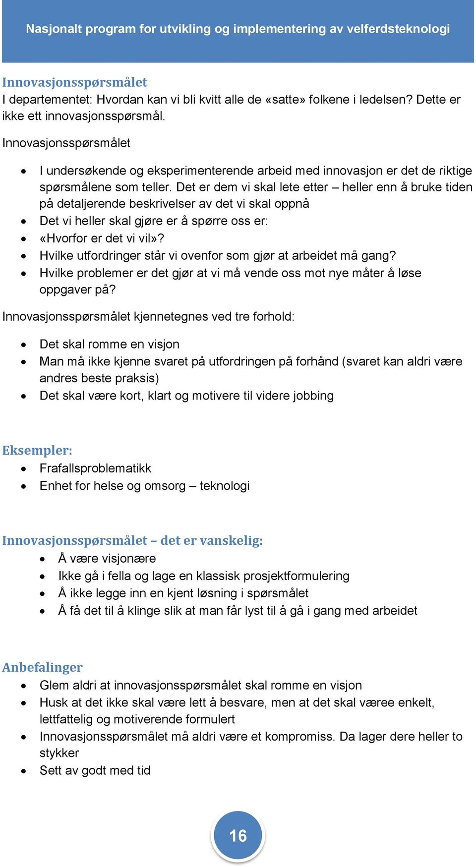 Det er dem vi skal lete etter heller enn å bruke tiden på detaljerende beskrivelser av det vi skal oppnå Det vi heller skal gjøre er å spørre oss er: «Hvorfor er det vi vil»?