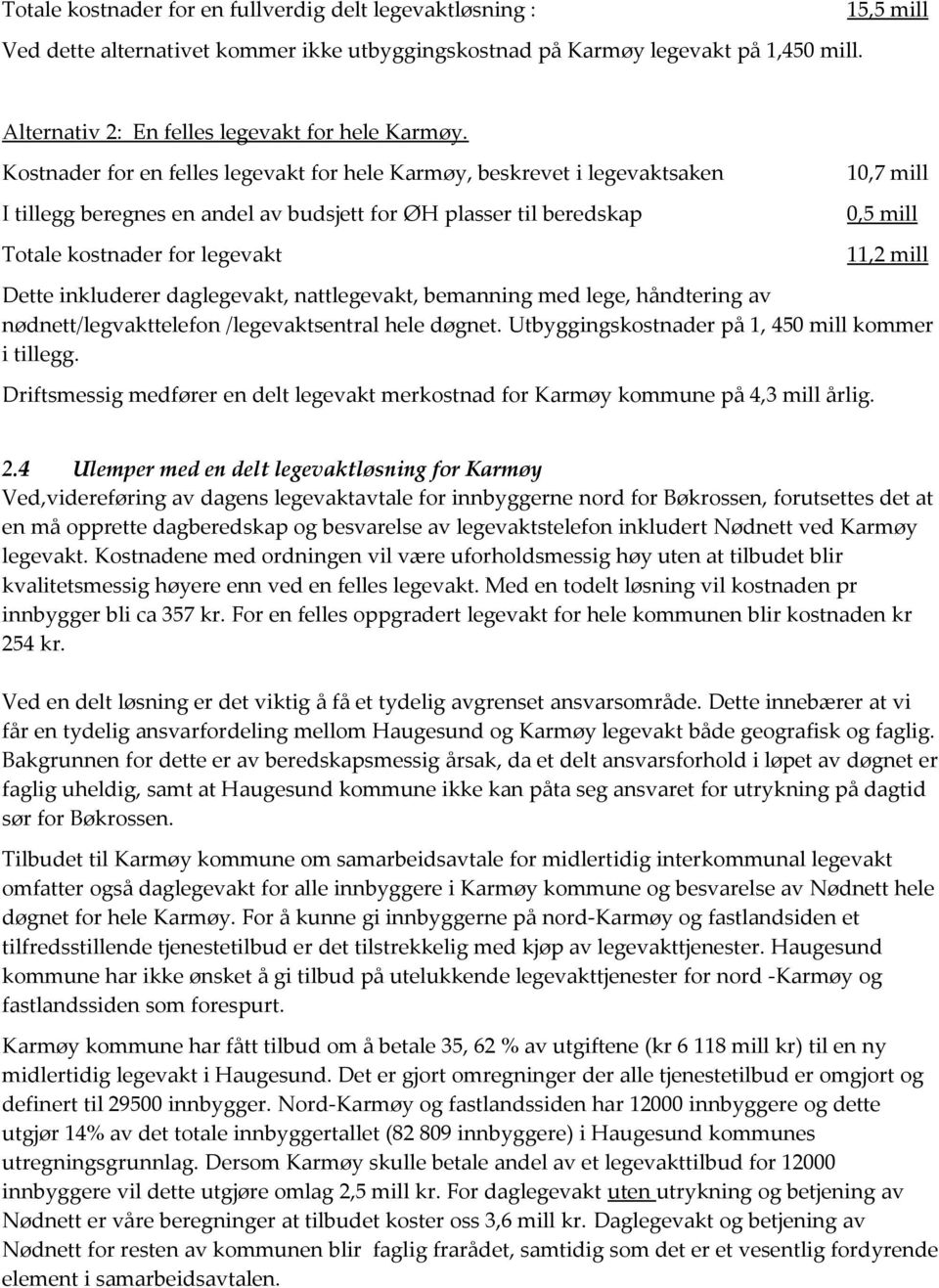 Kostnader for en felles legevakt for hele Karmøy, beskrevet i legevaktsaken I tillegg beregnes en andel av budsjett for ØH plasser til beredskap Totale kostnader for legevakt 10,7 mill 0,5 mill 11,2