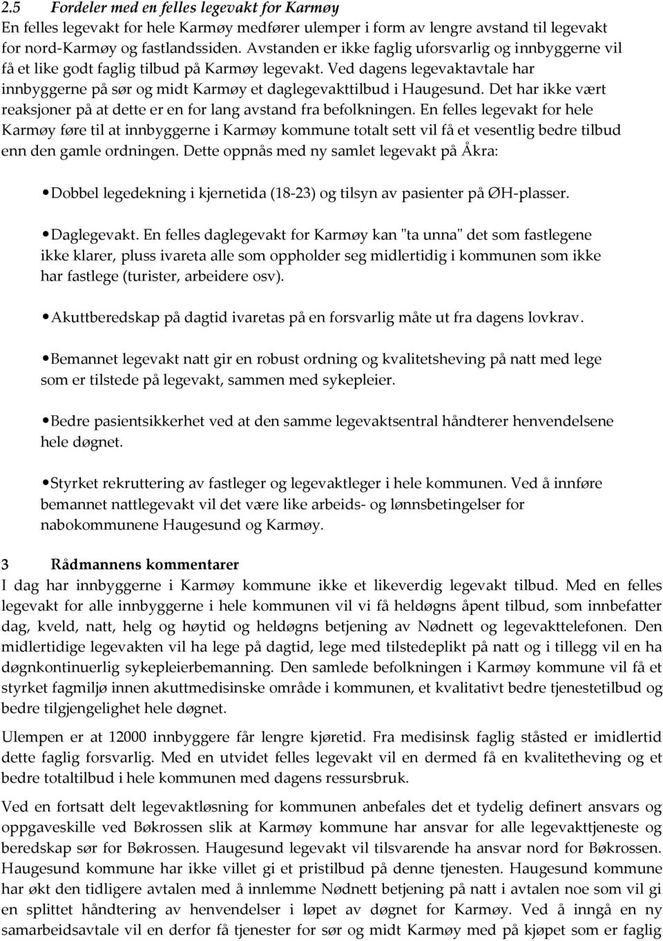 Ved dagens legevaktavtale har innbyggerne på sør og midt Karmøy et daglegevakttilbud i Haugesund. Det har ikke vært reaksjoner på at dette er en for lang avstand fra befolkningen.